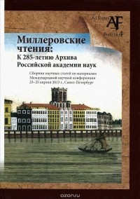  - Миллеровские чтения. К 285-летию Архива Российской академии наук. Cборник научных статей по материалам Международной конференции 23-25 апреля 2013 г., Санкт-Петербург