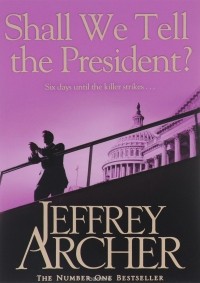 Джеффри Арчер - Shall We Tell the President?