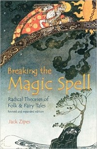 Джек Зайпс - Breaking the Magic Spell: Radical Theories of Folk and Fairy Tales
