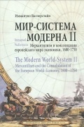 Иммануил Валлерстайн - Мир-система Модерна. Том 2. Меркантилизм и консолидация европейского мира-экономики. 1600-1750