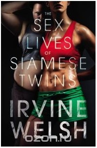 Ирвин Уэлш - The Sex Lives of Siamese Twins