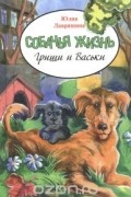 Юлия Лавряшина - Собачья жизнь Гриши и Васьки