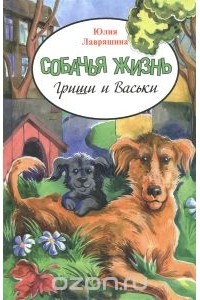 Юлия Лавряшина - Собачья жизнь Гриши и Васьки