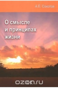 Алексей Соколов - О смысле и принципах жизни