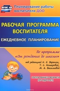  - Рабочая программа воспитателя. Ежедневное планирование по программе "От рождения до школы" под редакцией Н. Е. Вераксы, Т. С. Комаровой, М. А. Васильевой. Группа раннего возраста. От 2 до 3 лет