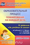  - Образовательный процесс. Планирование на каждый день по программе &quot;От рождения до школы&quot; под редакцией Н. Е. Вераксы, Т. С. Комаровой, М. А. Васильевой.  Декабрь-февраль. Старшая группа. От 5 до 6 лет