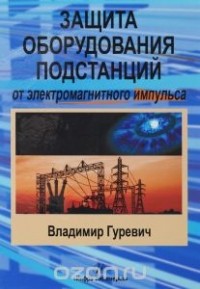 Владимир Гуревич - Защита оборудования подстанций от электромагнитного импульса