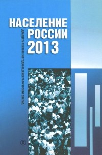  - Население России 2013. Двадцать первый ежегодный демографический доклад