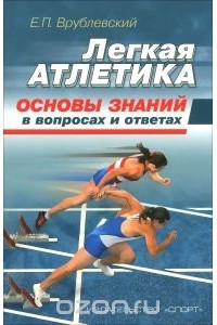 Евгений Врублевский - Легкая атлетика: основы знаний (в вопросах и ответах)