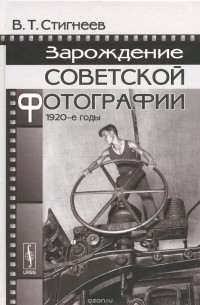 Валерий Стигнеев - Зарождение советской фотографии. 1920-е годы