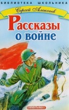 Сергей Алексеев - Рассказы о войне