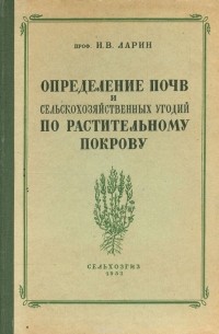 И. Ларин - Определение почв и сельскохозяйственных угодий по растительному покрову в степи и полупустыне междуречья Волги и Урала