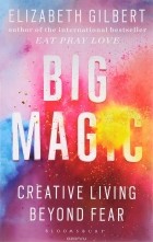 Elizabeth Gilbert - Big Magic: Creative Living Beyond Fear