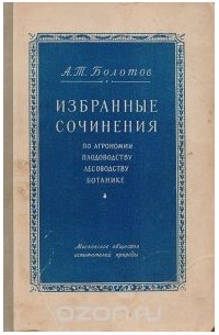 Андрей Болотов - Избранные сочинения по агрономии, плодоводству, лесоводству, ботанике