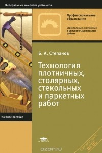 Борис Степанов - Технология плотничных, столярных, стекольных и паркетных работ. Учебное пособие