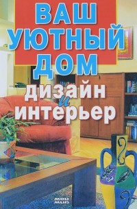  - Ваш уютный дом. Дизайн и интерьер