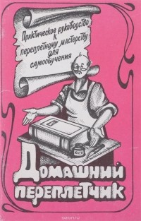  - Домашний переплетчик. Практическое руководство к переплетному мастерству для самообучения