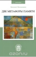 Евгений Малышкин - Две метафоры памяти