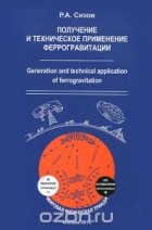 Роберт Сизов - Получение и техническое применение феррогравитации