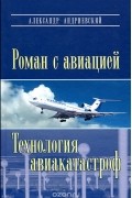 Александр Андриевский - Роман с авиацией. Технология авиакатастроф (сборник)