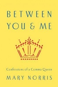 Мэри Норрис - Between You & Me: Confessions of a Comma Queen