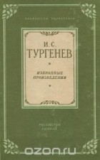 Иван Тургенев - И. С. Тургенев. Избранные произведения (сборник)