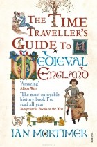 Ian Mortimer - The Time Traveller's Guide to Medieval England