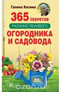 Галина Кизима - 365 секретов разумно ленивого огородника и садовода