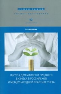 Татьяна Морозова - Льготы для малого и среднего бизнеса в российской и международной практике учета. Учебное пособие