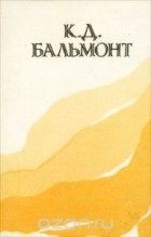 Константин Бальмонт - К. Д. Бальмонт. Стихотворения