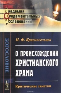 Н. Ф. Красносельцев - О происхождении христианского храма. Критические заметки
