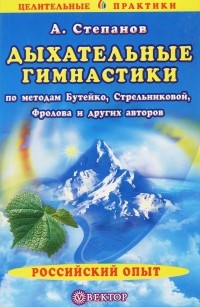 Александр Авдеевич Степанов - Дыхательные гимнастики по методам Бутейко, Стрельниковой, Фролова и других авторов