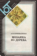 Анатолий Коноваленко - Мозаика из дерева