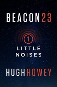 Hugh Howey - Beacon 23: Part One: Little Noises