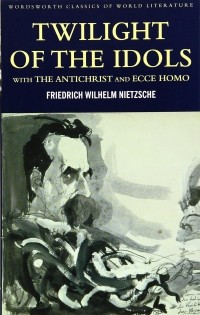 Friedrich Wilhelm Nietzsche - Twilight of the Idols with The Antichrist and Ecce Homo (сборник)