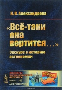 Надежда Александрова - "Всё-таки она вертится..." Экскурс в историю астрономии