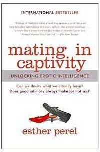 Эстер Перель - Mating in Captivity: Unlocking Erotic Intelligence