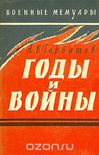 Александр Горбатов - Годы и войны