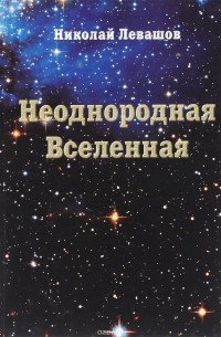 Николай Левашов - Неоднородная Вселенная