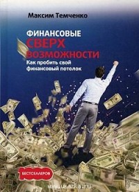 Максим Темченко - Финансовые сверхвозможности. Как пробить свой финансовый потолок