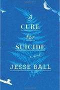 Jesse Ball - A Cure for Suicide