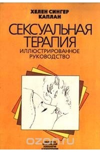 Хелен Сингер Каплан - Сексуальная терапия. Иллюстрированное руководство