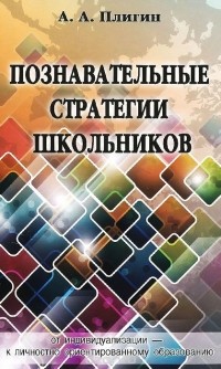 Андрей Плигин - Познавательные стратегии школьников. От индивидуализации - к личностно ориентированному образованию