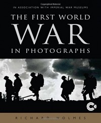 Ричард Холмс - The First World War in Photographs