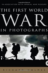 Ричард Холмс - The First World War in Photographs