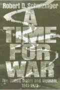Роберт Д. Шульцингер - A Time for War: The United States and Vietnam, 1941-1975