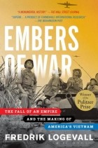 Фредрик Логевалл - Embers of War: The Fall of an Empire and the Making of America&#039;s Vietnam