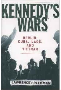 Лоуренс Фридман - Kennedy's Wars: Berlin, Cuba, Laos, and Vietnam