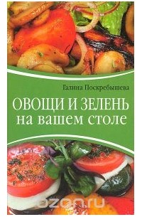 Галина Поскребышева - Овощи и зелень на вашем столе