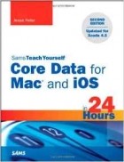 Jesse Feiler - Sams Teach Yourself Core Data for Mac and IOS in 24 Hours (Sams Teach Yourself...in 24 Hours)